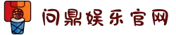 问鼎娱乐官网 -问鼎游戏下载APP - 平台注册登录